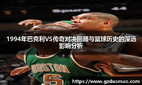 1994年巴克利VS传奇对决回顾与篮球历史的深远影响分析