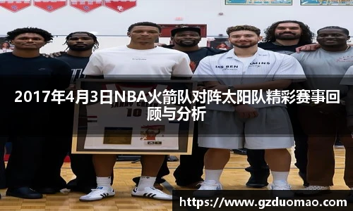 2017年4月3日NBA火箭队对阵太阳队精彩赛事回顾与分析