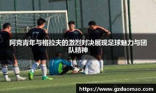 阿克青年与格拉夫的激烈对决展现足球魅力与团队精神