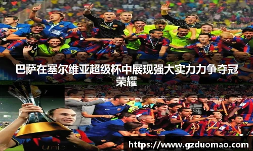 巴萨在塞尔维亚超级杯中展现强大实力力争夺冠荣耀